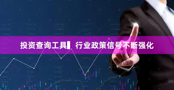 投资查询工具　　▍行业政策信号不断强化