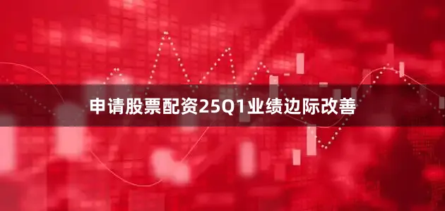 申请股票配资25Q1业绩边际改善