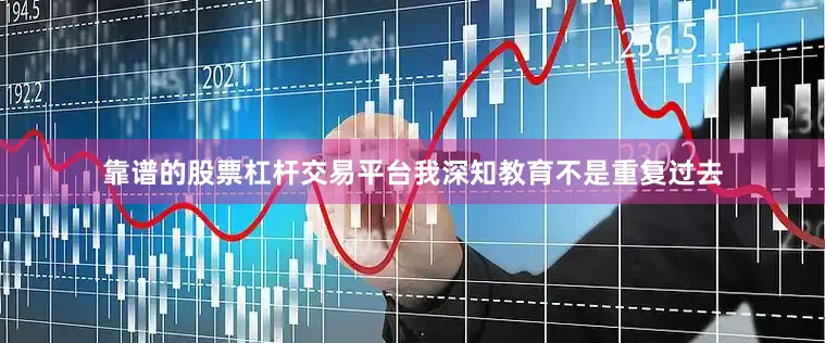 靠谱的股票杠杆交易平台我深知教育不是重复过去