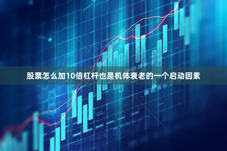 股票怎么加10倍杠杆也是机体衰老的一个启动因素