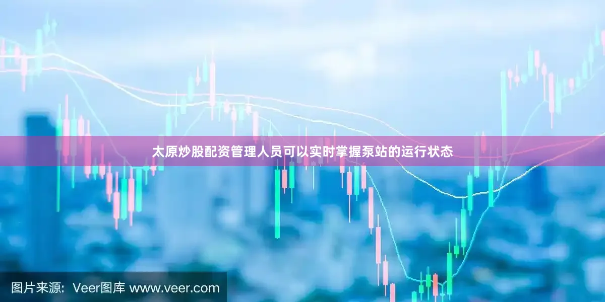 太原炒股配资管理人员可以实时掌握泵站的运行状态