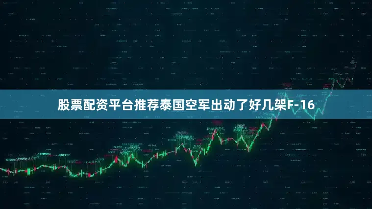 股票配资平台推荐泰国空军出动了好几架F-16