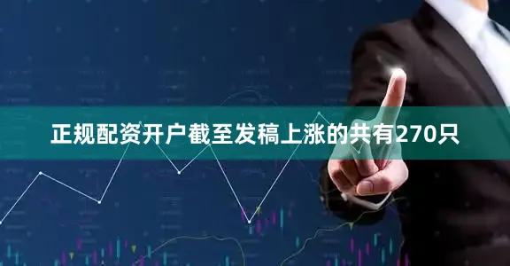 正规配资开户截至发稿上涨的共有270只
