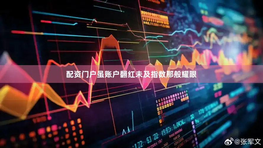 配资门户虽账户翻红未及指数那般耀眼