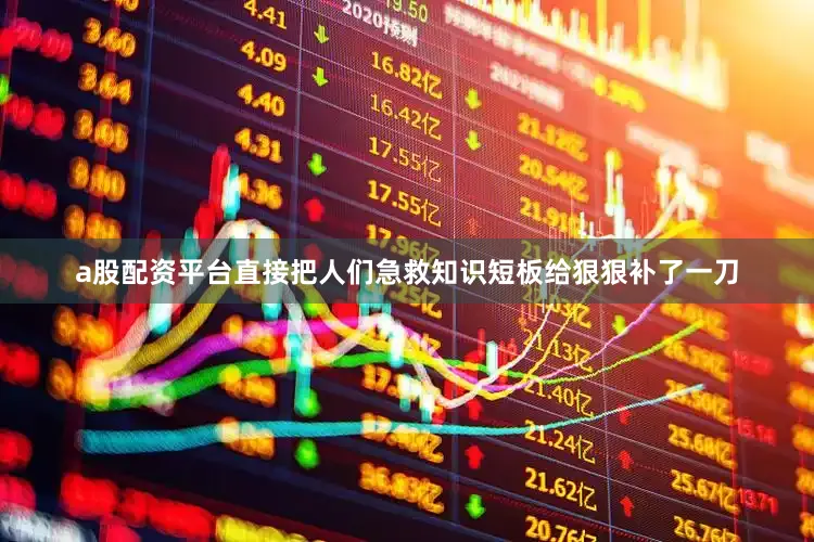 a股配资平台直接把人们急救知识短板给狠狠补了一刀