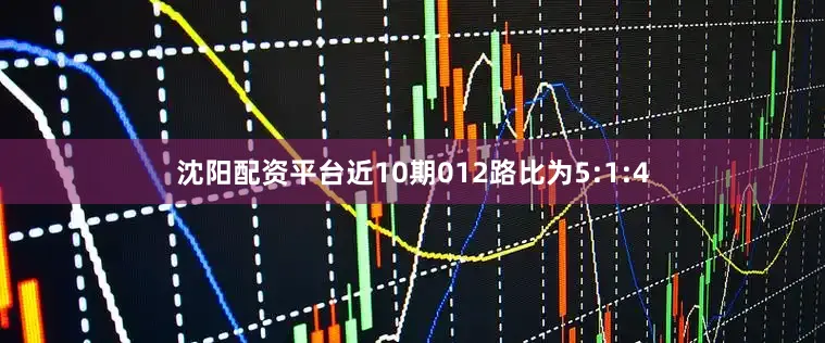 沈阳配资平台近10期012路比为5:1:4