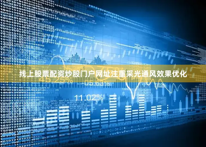 线上股票配资炒股门户网址注重采光通风效果优化