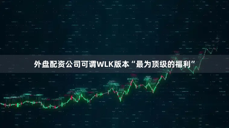 外盘配资公司可谓WLK版本“最为顶级的福利”