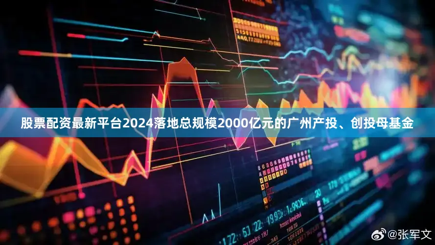 股票配资最新平台2024落地总规模2000亿元的广州产投、创投母基金
